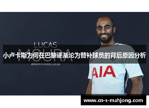 小卢卡斯为何在巴黎逐渐沦为替补球员的背后原因分析