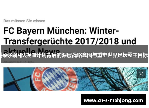 揭秘德国队换血计划背后的深层战略意图与重塑世界足坛霸主目标