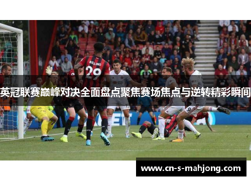 英冠联赛巅峰对决全面盘点聚焦赛场焦点与逆转精彩瞬间