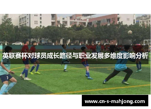 英联赛杯对球员成长路径与职业发展多维度影响分析