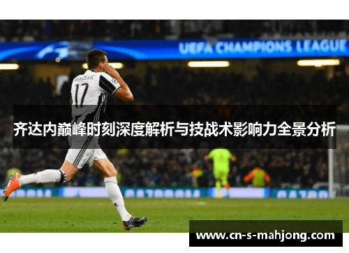 齐达内巅峰时刻深度解析与技战术影响力全景分析