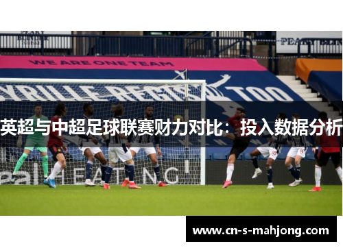 英超与中超足球联赛财力对比：投入数据分析