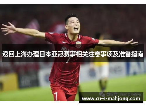 返回上海办理日本亚冠赛事相关注意事项及准备指南