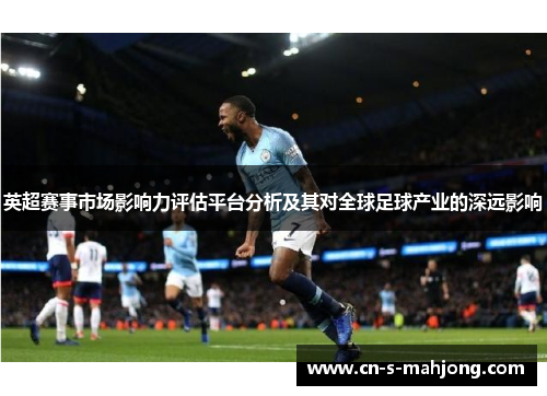 英超赛事市场影响力评估平台分析及其对全球足球产业的深远影响