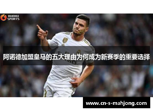 阿诺德加盟皇马的五大理由为何成为新赛季的重要选择